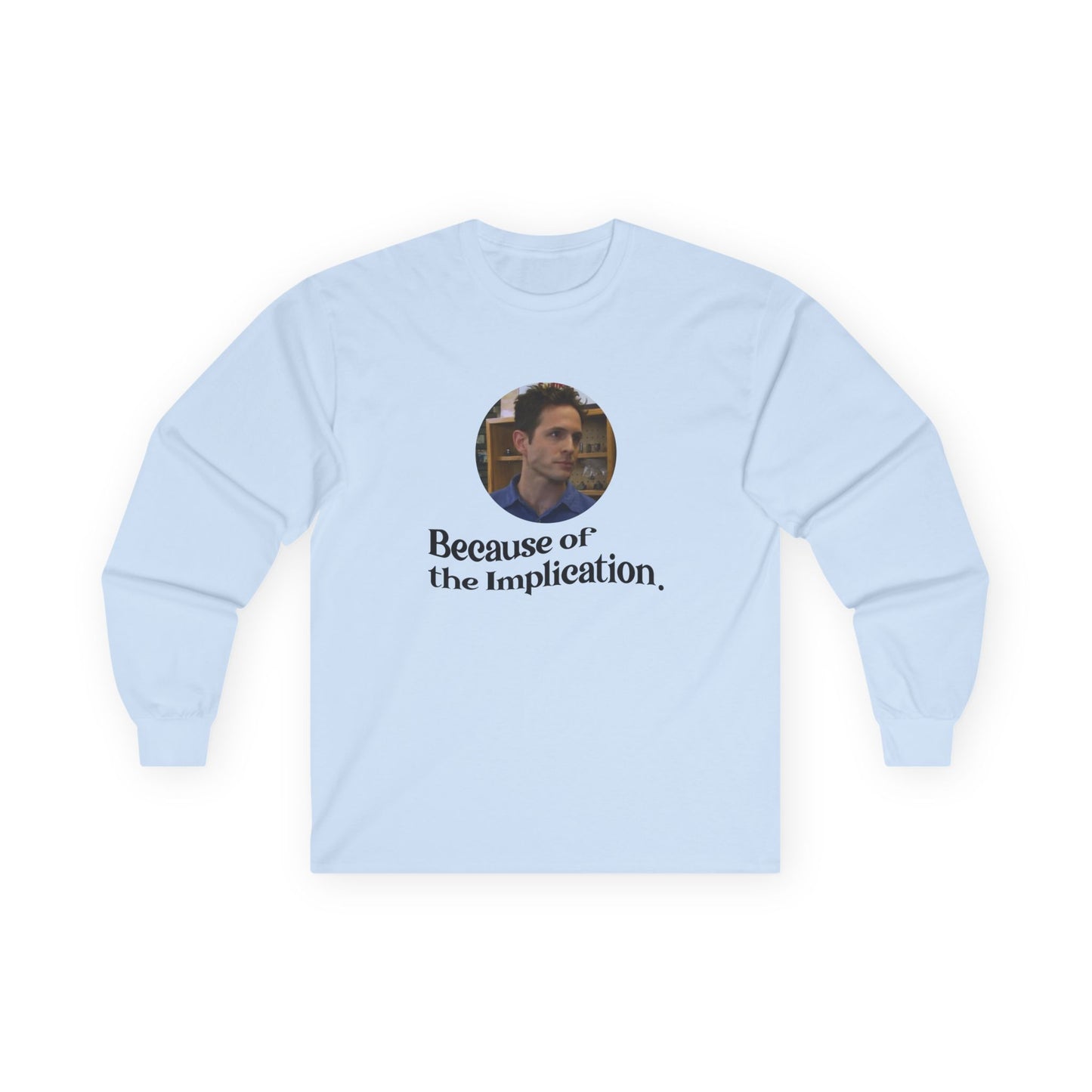 "Because of the Implication" Dennis Reynolds Long Sleeve