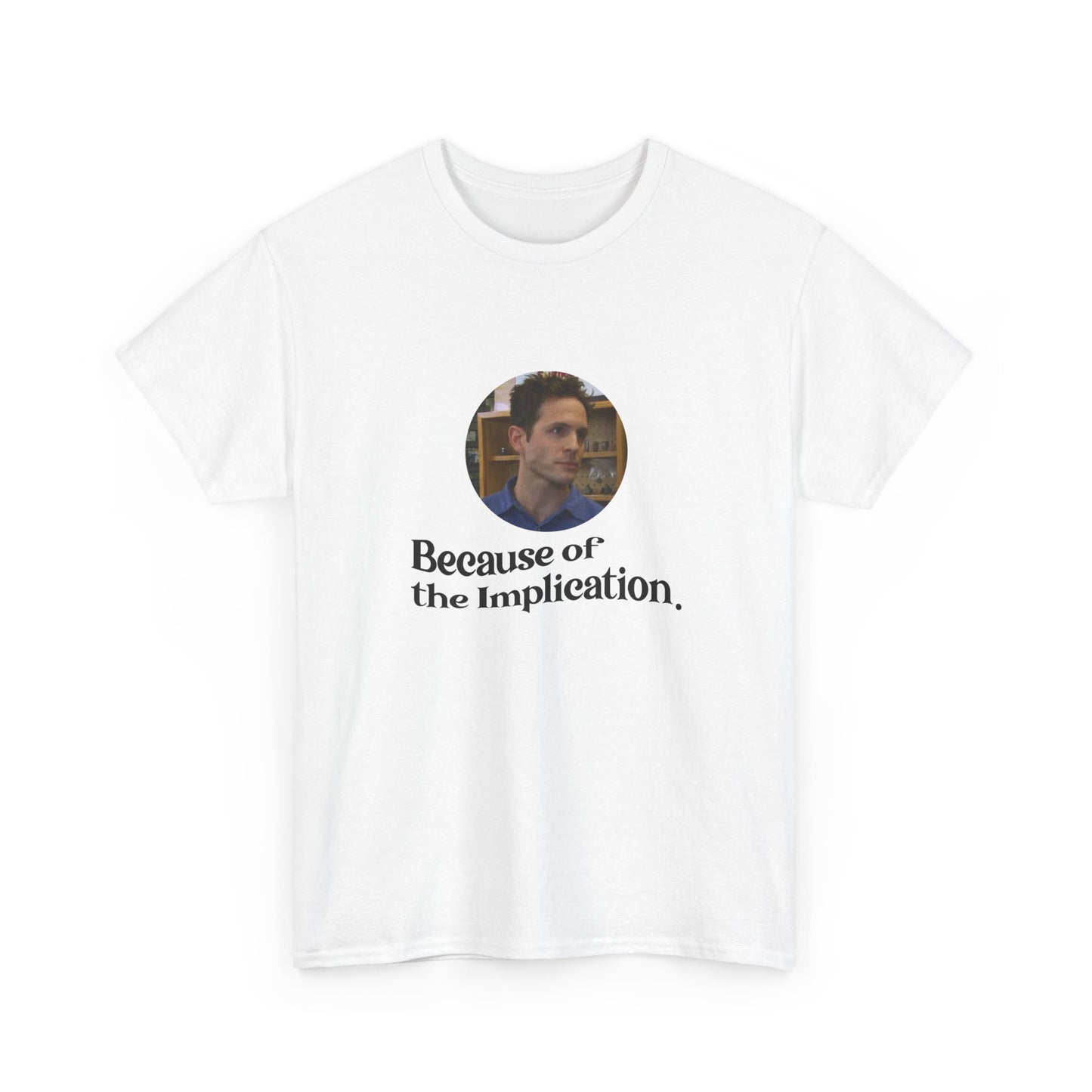"Because of the Implication" Dennis Reynolds Tee
