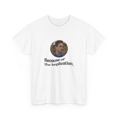 "Because of the Implication" Dennis Reynolds Tee