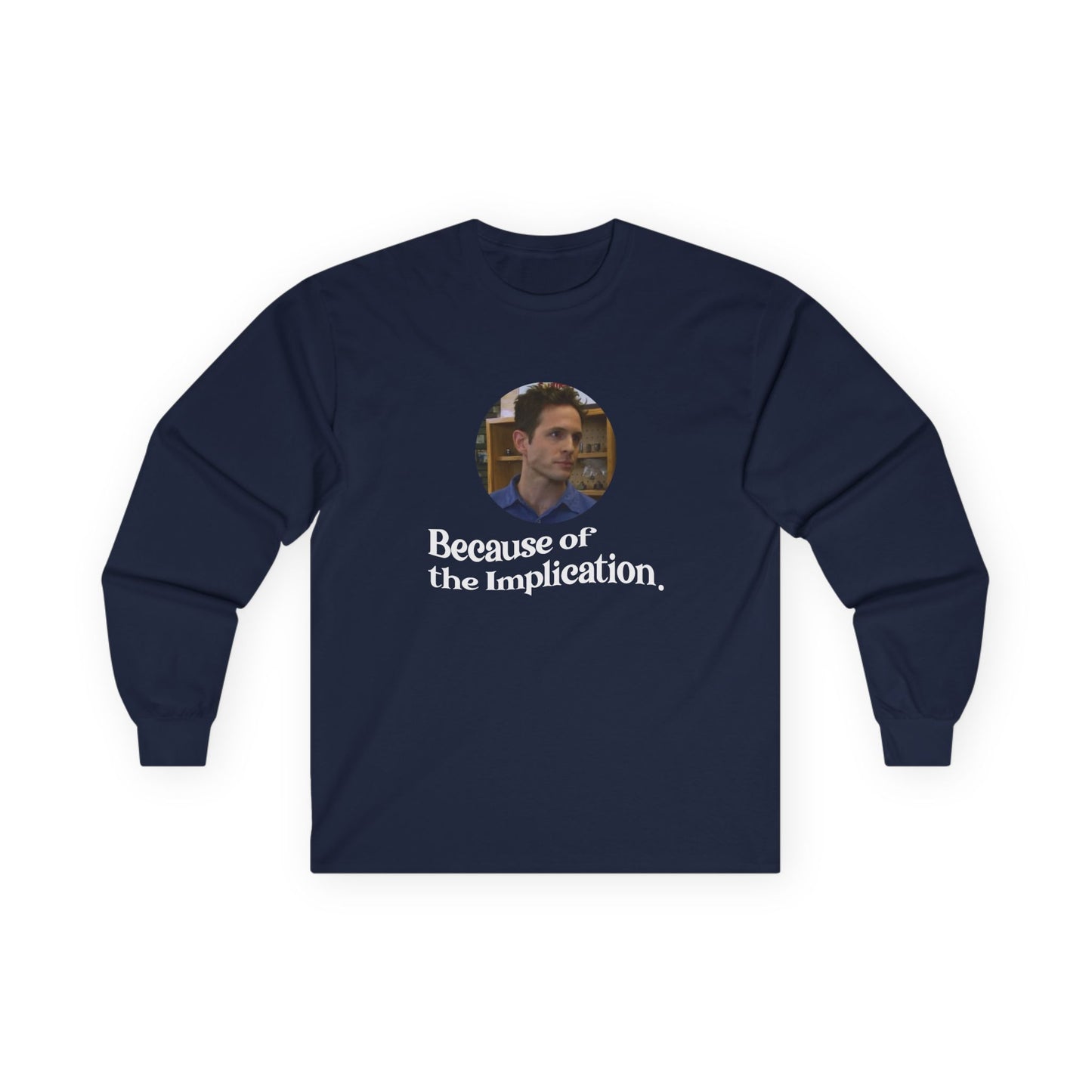 "Because of the Implication" Dennis Reynolds Long Sleeve