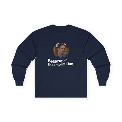 "Because of the Implication" Dennis Reynolds Long Sleeve