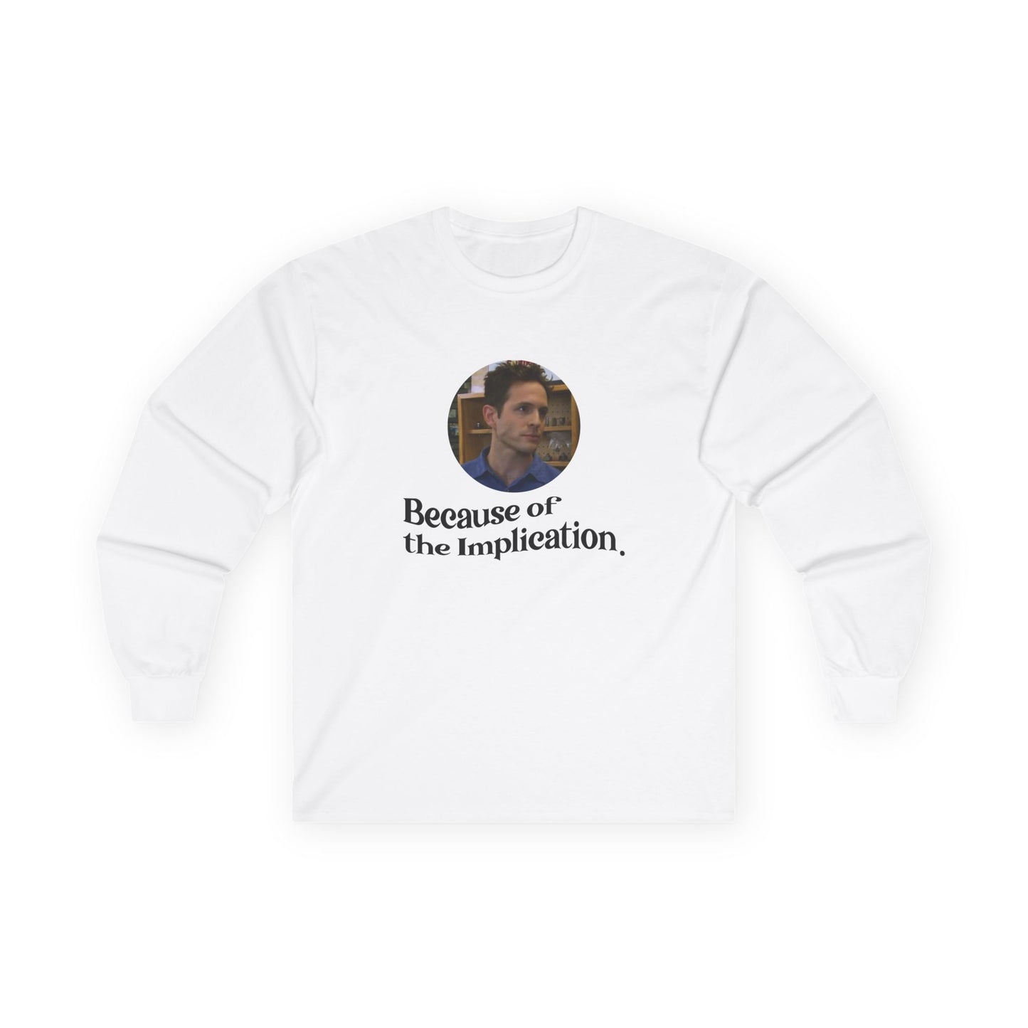"Because of the Implication" Dennis Reynolds Long Sleeve