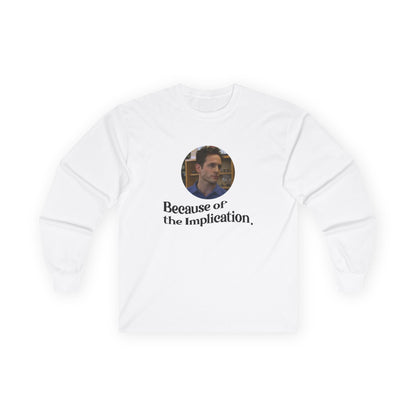 "Because of the Implication" Dennis Reynolds Long Sleeve