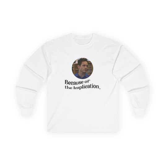 "Because of the Implication" Dennis Reynolds Long Sleeve