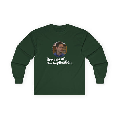 "Because of the Implication" Dennis Reynolds Long Sleeve