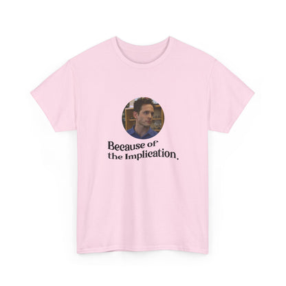 "Because of the Implication" Dennis Reynolds Tee