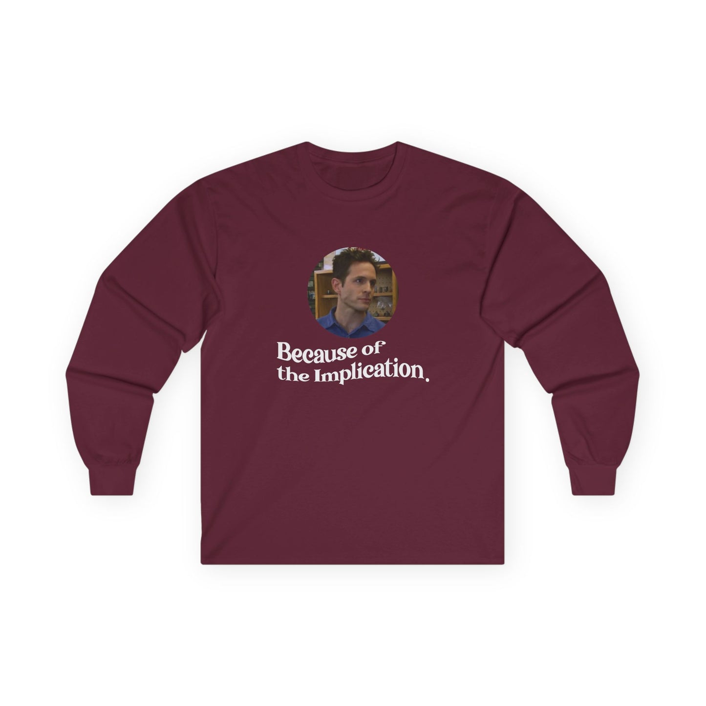 "Because of the Implication" Dennis Reynolds Long Sleeve