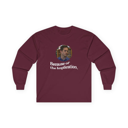 "Because of the Implication" Dennis Reynolds Long Sleeve