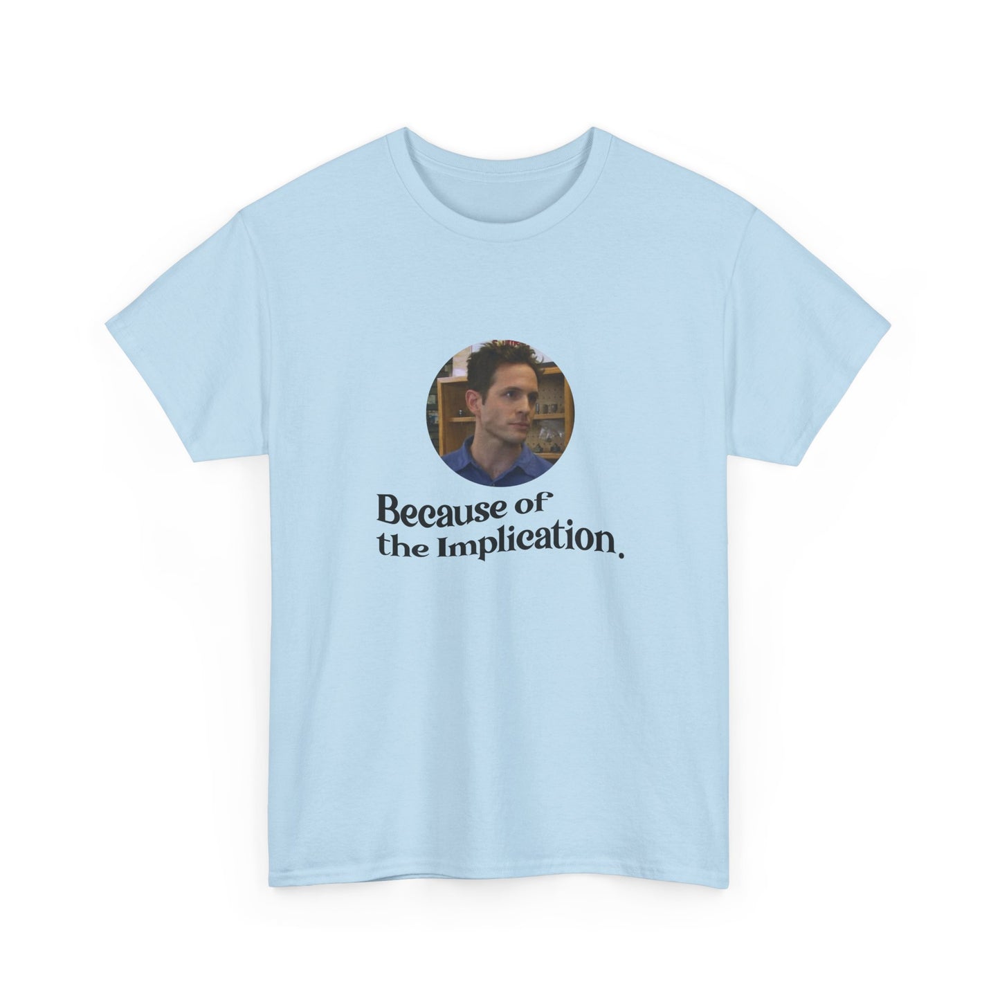 "Because of the Implication" Dennis Reynolds Tee