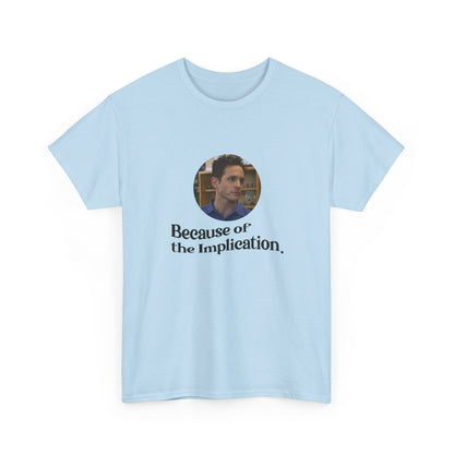 "Because of the Implication" Dennis Reynolds Tee
