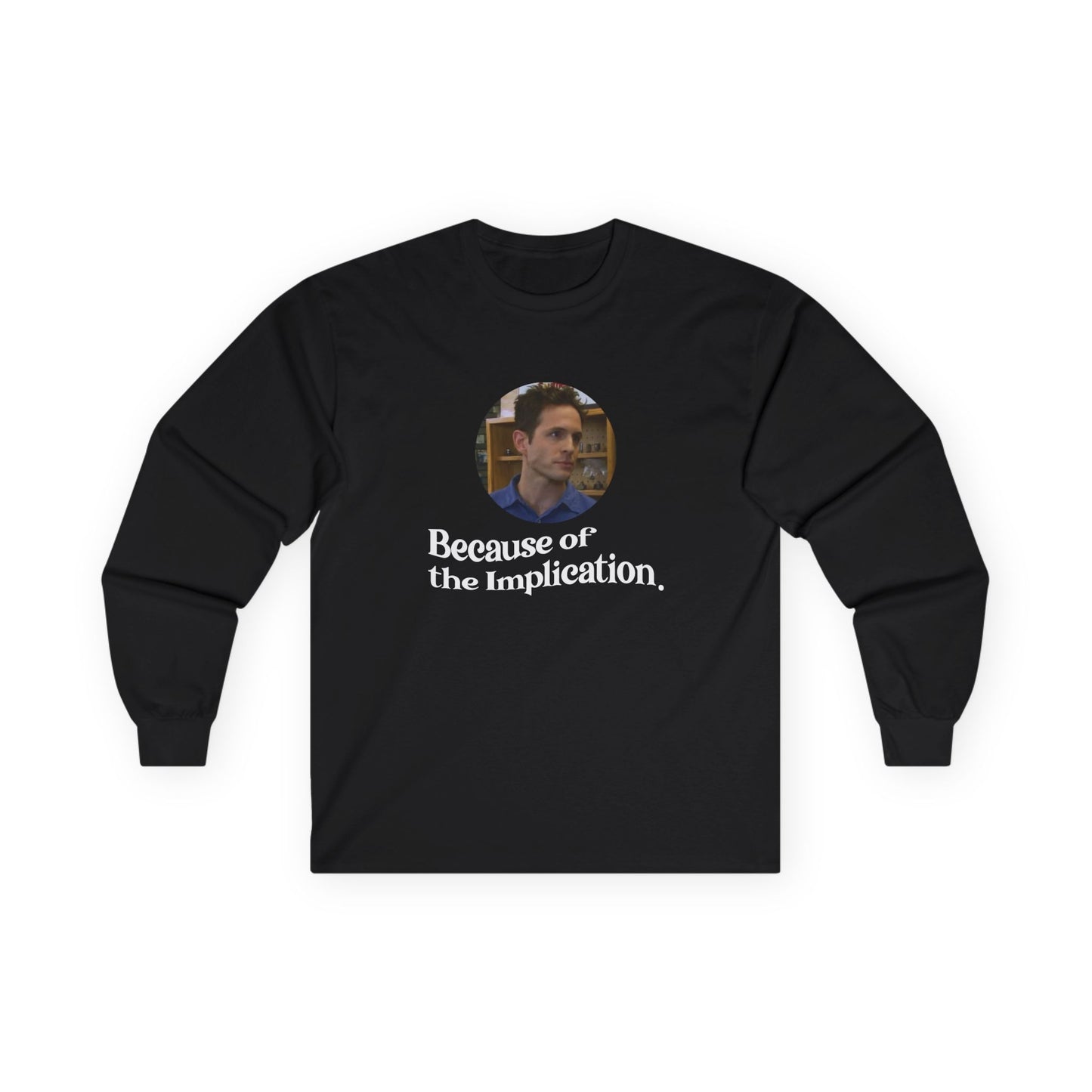"Because of the Implication" Dennis Reynolds Long Sleeve