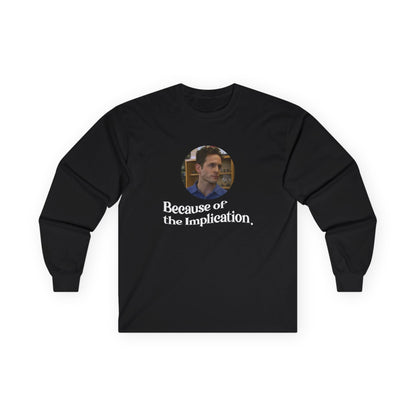 "Because of the Implication" Dennis Reynolds Long Sleeve
