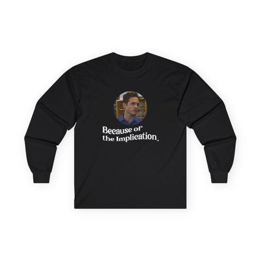 "Because of the Implication" Dennis Reynolds Long Sleeve