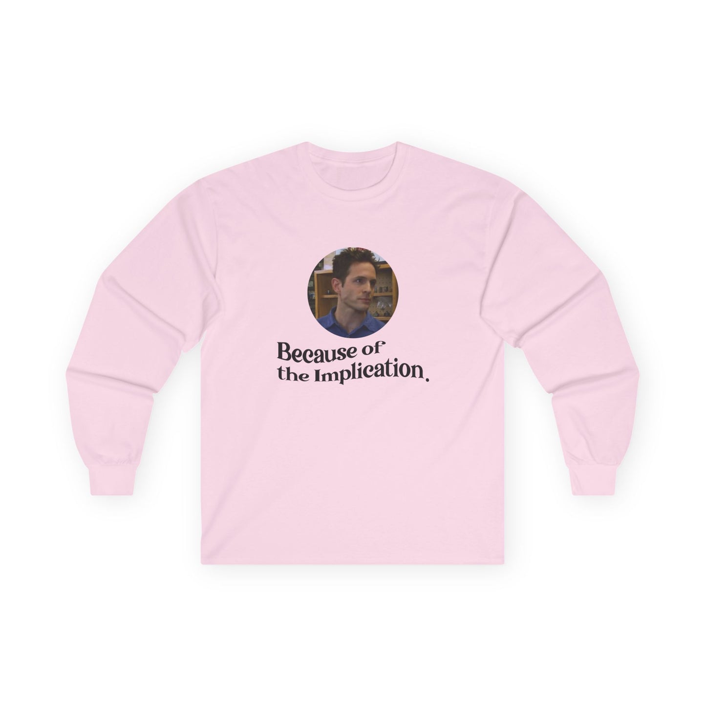"Because of the Implication" Dennis Reynolds Long Sleeve