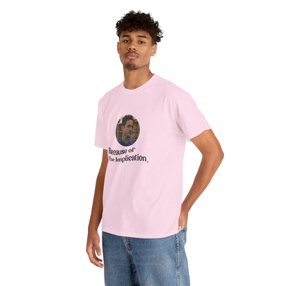 "Because of the Implication" Dennis Reynolds Tee