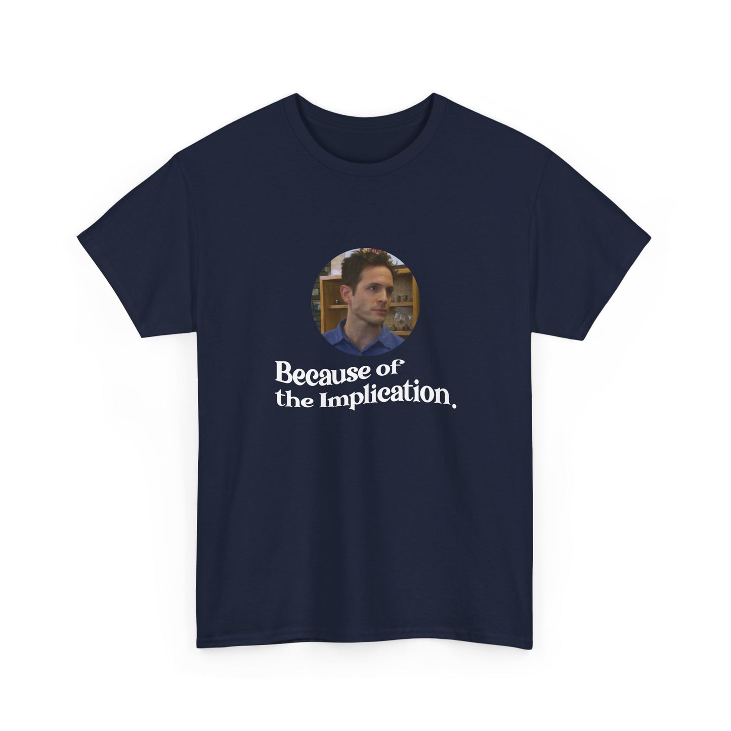 "Because of the Implication" Dennis Reynolds Tee