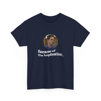 "Because of the Implication" Dennis Reynolds Tee
