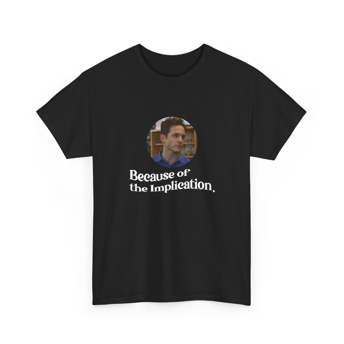 "Because of the Implication" Dennis Reynolds Tee