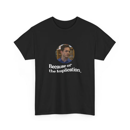 "Because of the Implication" Dennis Reynolds Tee