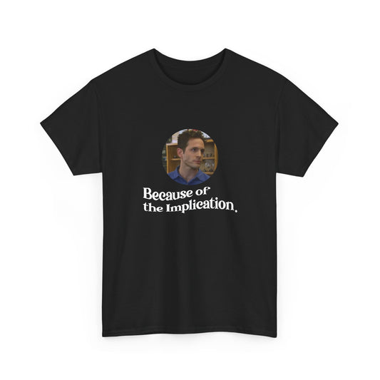 "Because of the Implication" Dennis Reynolds Tee