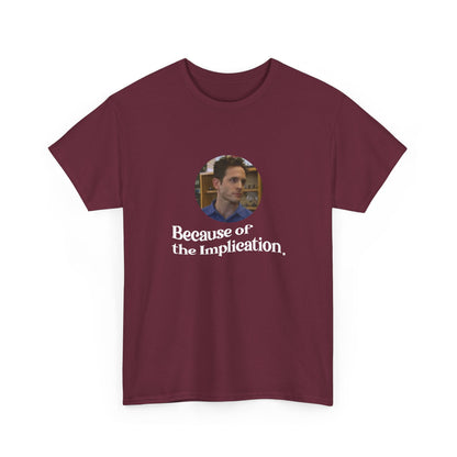 "Because of the Implication" Dennis Reynolds Tee